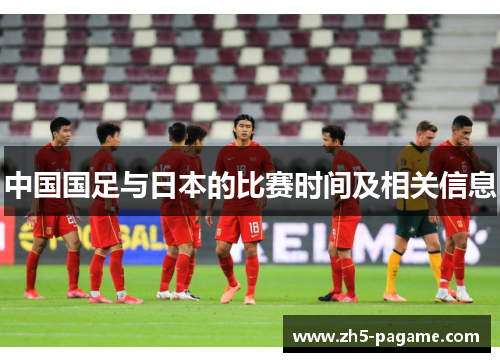 中国国足与日本的比赛时间及相关信息 中国国足与日本的比赛时间及相关信息