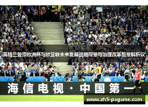 英格兰登顶欧洲杯与欧足联未来发展战略愿景与治理改革前景解析议 英格兰登顶欧洲杯与欧足联未来发展战略愿景与治理改革前景解析议