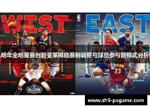 明年全明星赛创新变革揭晓赛制调整与球员参与新模式分析