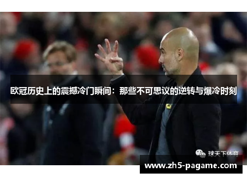 欧冠历史上的震撼冷门瞬间:那些不可思议的逆转与爆冷时刻 欧冠历史上的震撼冷门瞬间:那些不可思议的逆转与爆冷时刻
