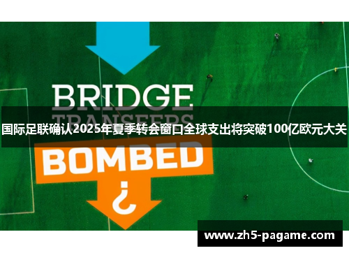 国际足联确认2025年夏季转会窗口全球支出将突破100亿欧元大关 国际足联确认2025年夏季转会窗口全球支出将突破100亿欧元大关